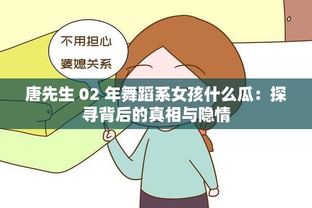 唐先生 02 年舞蹈系女孩什么瓜：探寻背后的真相与隐情