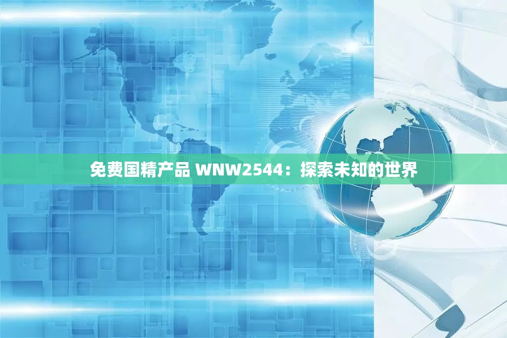 免费国精产品 WNW2544：探索未知的世界