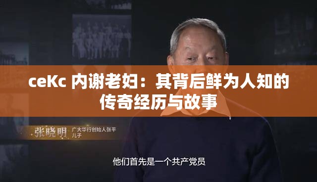 ceKc 内谢老妇：其背后鲜为人知的传奇经历与故事