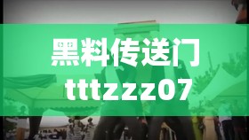 黑料传送门 tttzzz07du：一个神秘的存在引发的诸多猜想