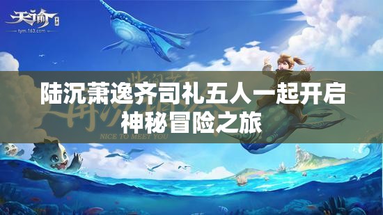 陆沉萧逸齐司礼五人一起开启神秘冒险之旅