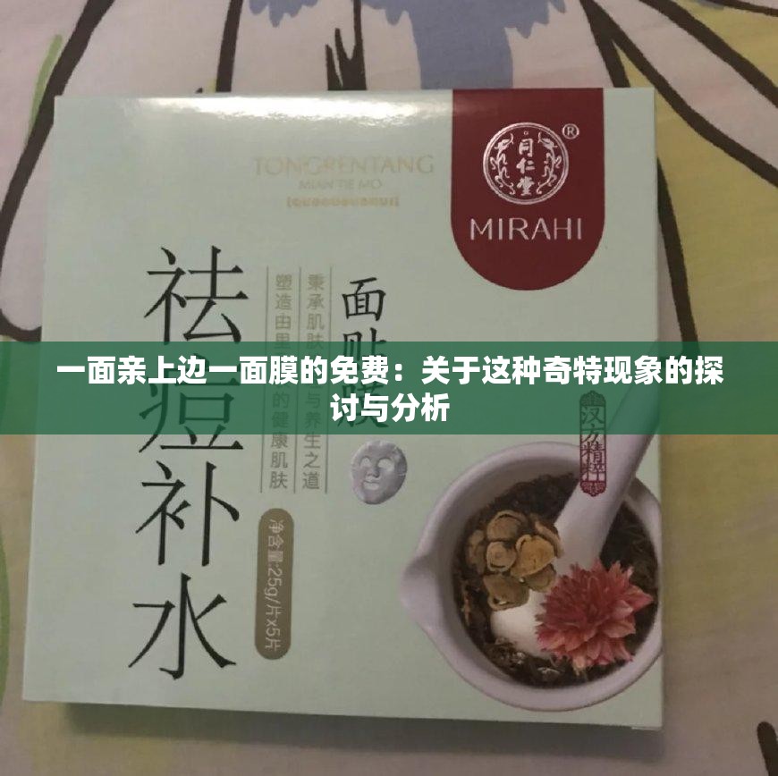 一面亲上边一面膜的免费：关于这种奇特现象的探讨与分析