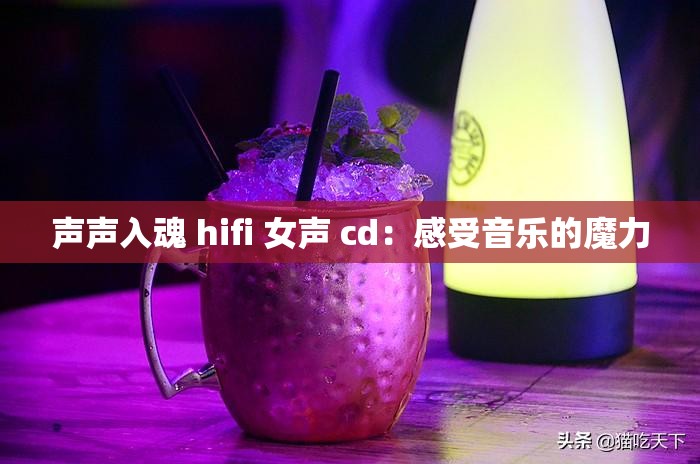 声声入魂 hifi 女声 cd：感受音乐的魔力