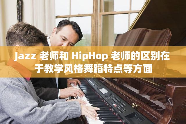 Jazz 老师和 HipHop 老师的区别在于教学风格舞蹈特点等方面