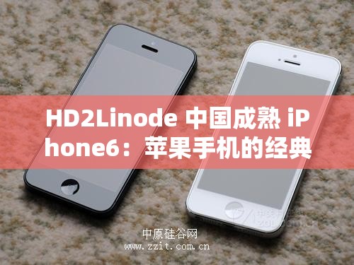 HD2Linode 中国成熟 iPhone6：苹果手机的经典之选