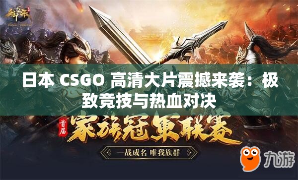 日本 CSGO 高清大片震撼来袭：极致竞技与热血对决