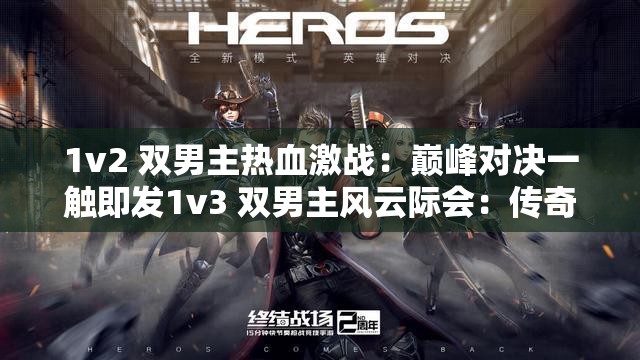 1v2 双男主热血激战：巅峰对决一触即发1v3 双男主风云际会：传奇故事震撼开启