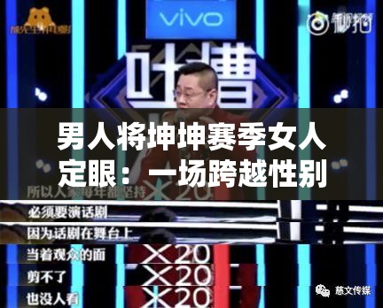 男人将坤坤赛季女人定眼：一场跨越性别与时代的视觉盛宴