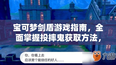 宝可梦剑盾游戏指南，全面掌握投摔鬼获取方法，解锁你的战斗新伙伴