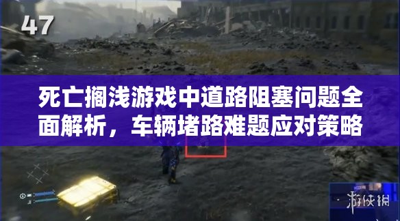 死亡搁浅游戏中道路阻塞问题全面解析，车辆堵路难题应对策略