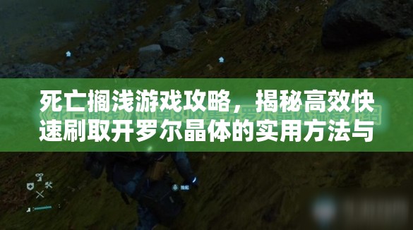 死亡搁浅游戏攻略，揭秘高效快速刷取开罗尔晶体的实用方法与技巧