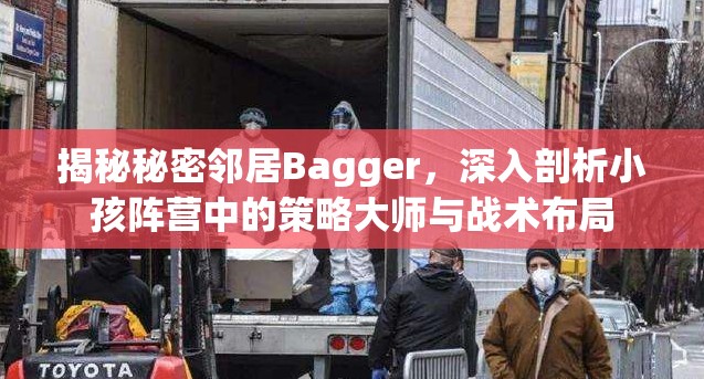 揭秘秘密邻居Bagger，深入剖析小孩阵营中的策略大师与战术布局