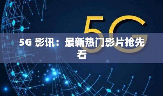 5G 影讯：最新热门影片抢先看