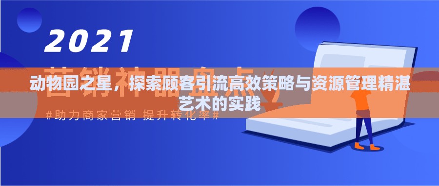 动物园之星，探索顾客引流高效策略与资源管理精湛艺术的实践