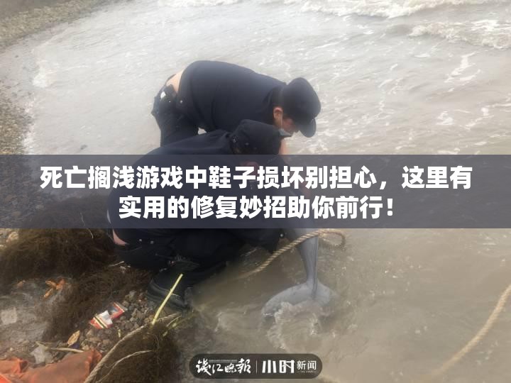 死亡搁浅游戏中鞋子损坏别担心，这里有实用的修复妙招助你前行！