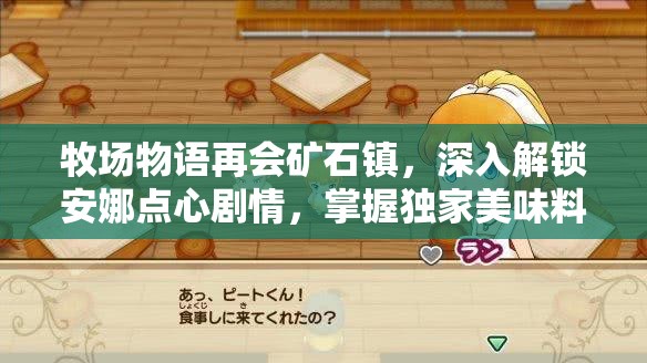 牧场物语再会矿石镇，深入解锁安娜点心剧情，掌握独家美味料理制作秘籍