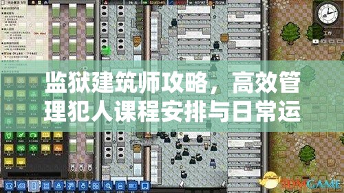 监狱建筑师攻略，高效管理犯人课程安排与日常运作策略解析