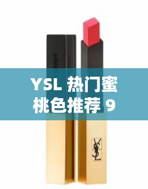 YSL 热门蜜桃色推荐 985：打造迷人蜜桃妆感