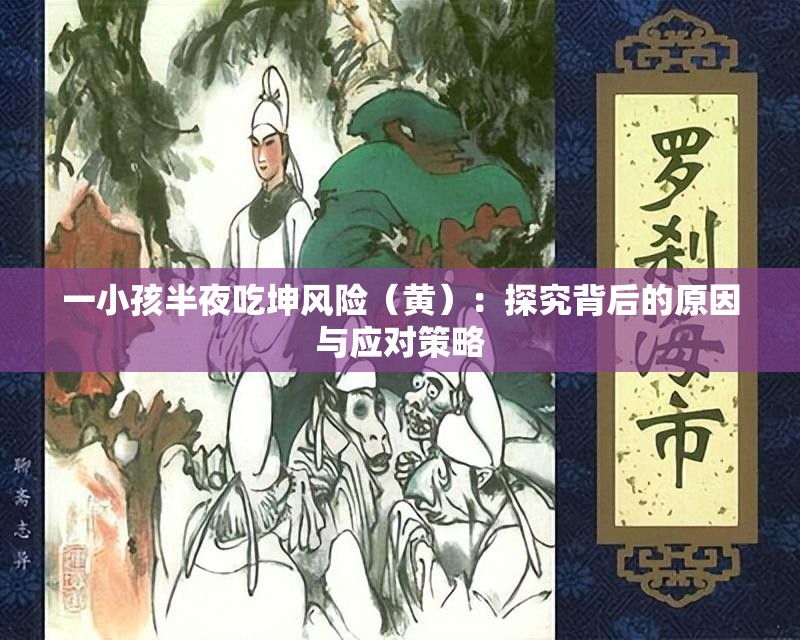 一小孩半夜吃坤风险（黄）：探究背后的原因与应对策略