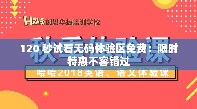 120 秒试看无码体验区免费：限时特惠不容错过