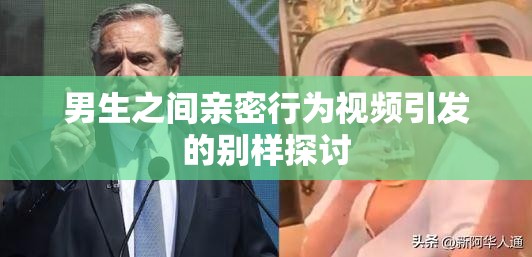 男生之间亲密行为视频引发的别样探讨