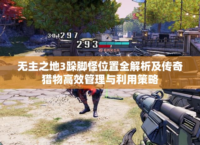 无主之地3跺脚怪位置全解析及传奇猎物高效管理与利用策略