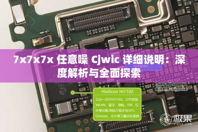 7x7x7x 任意噪 Cjwic 详细说明：深度解析与全面探索