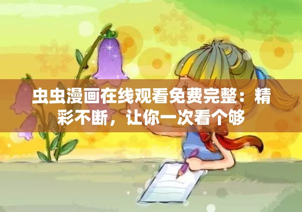 虫虫漫画在线观看免费完整：精彩不断，让你一次看个够