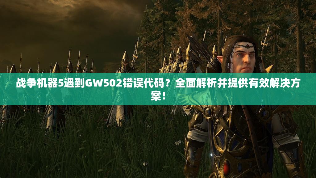 战争机器5遇到GW502错误代码？全面解析并提供有效解决方案！