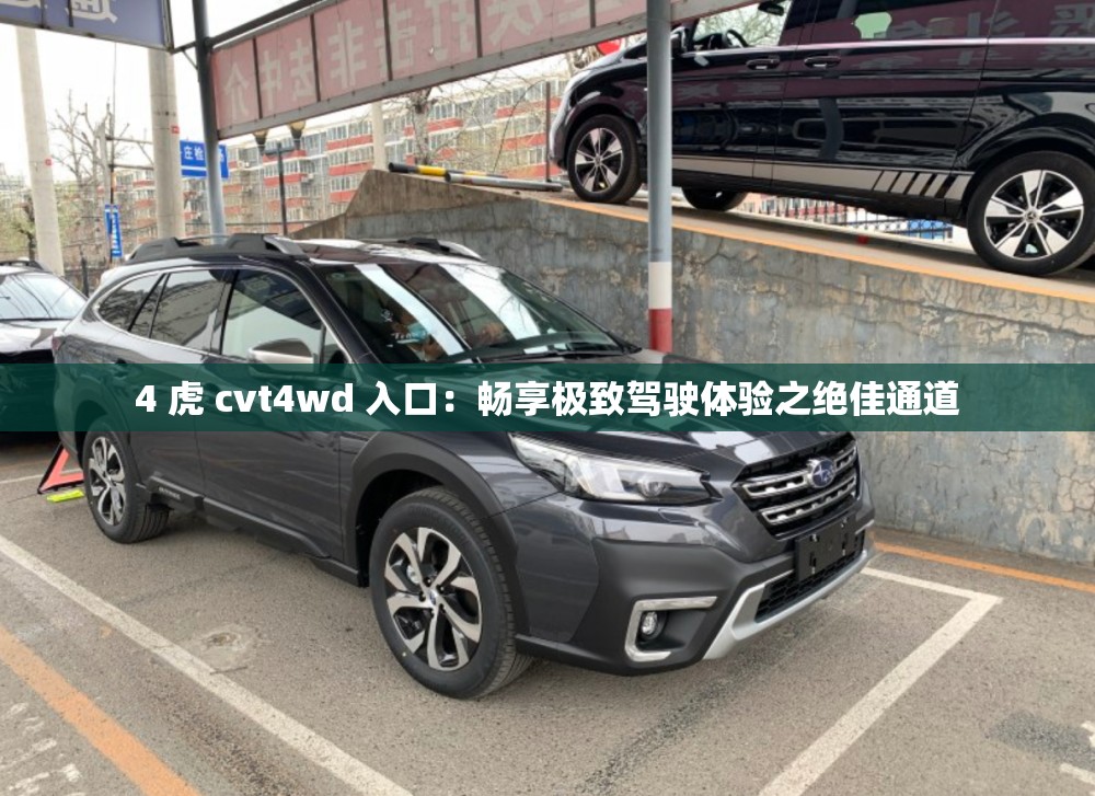 4 虎 cvt4wd 入口：畅享极致驾驶体验之绝佳通道