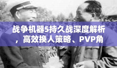 战争机器5持久战深度解析，高效换人策略、PVP角色冲突解决方案及资源管理技巧