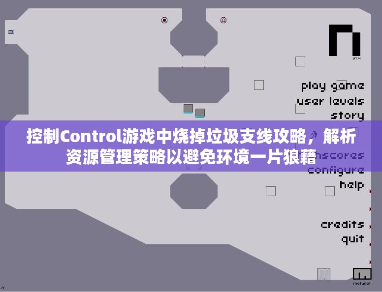 控制Control游戏中烧掉垃圾支线攻略，解析资源管理策略以避免环境一片狼藉