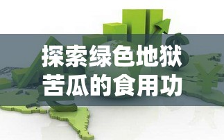 探索绿色地狱苦瓜的食用功效及优化其资源管理的综合策略