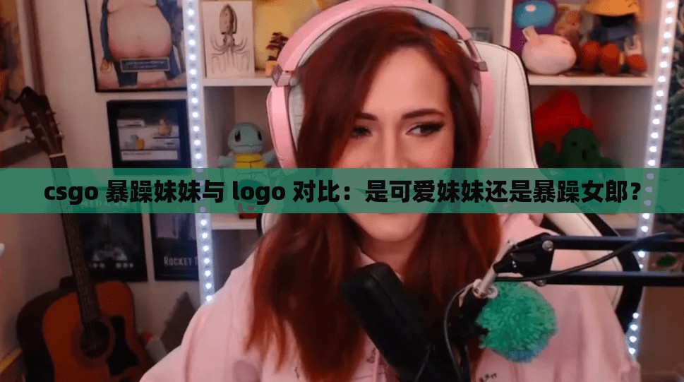 csgo 暴躁妹妹与 logo 对比：是可爱妹妹还是暴躁女郎？