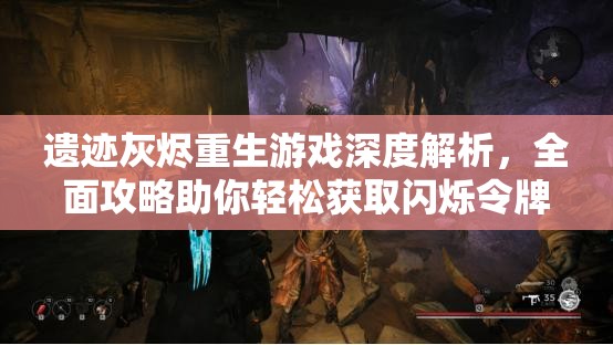 遗迹灰烬重生游戏深度解析，全面攻略助你轻松获取闪烁令牌