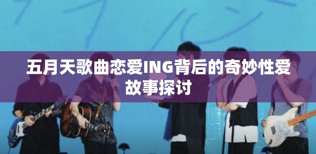 五月天歌曲恋爱ING背后的奇妙性爱故事探讨