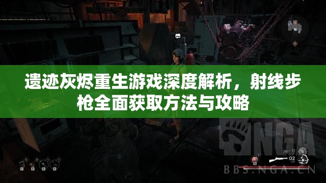 遗迹灰烬重生游戏深度解析，射线步枪全面获取方法与攻略