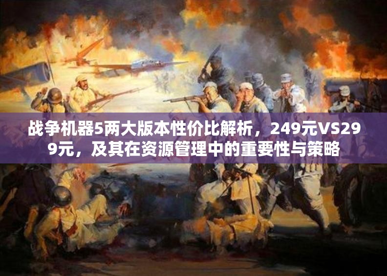 战争机器5两大版本性价比解析，249元VS299元，及其在资源管理中的重要性与策略