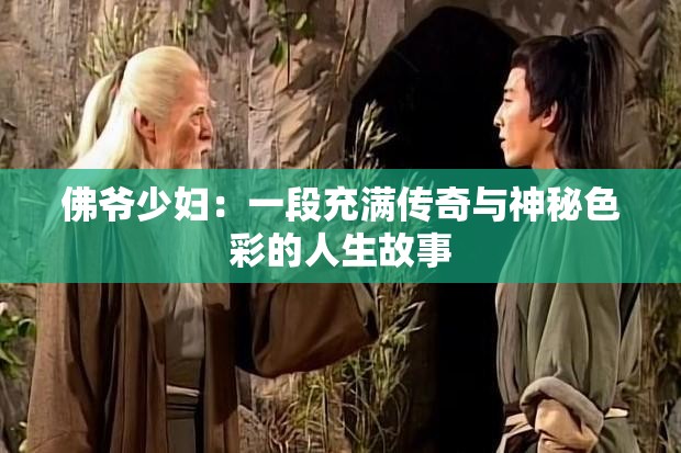 佛爷少妇：一段充满传奇与神秘色彩的人生故事