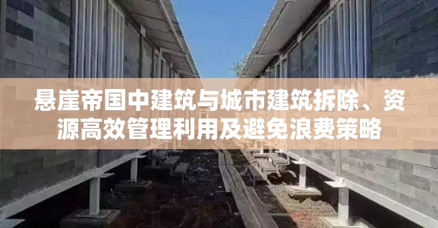 悬崖帝国中建筑与城市建筑拆除、资源高效管理利用及避免浪费策略