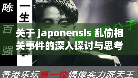 关于 japonensis 乱偷相关事件的深入探讨与思考