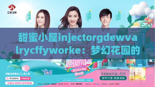 甜蜜小屋injectorgdewvalrycffyworke：梦幻花园的甜蜜之旅