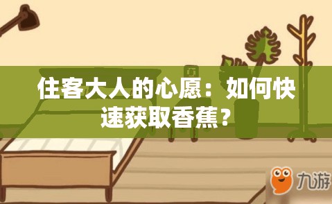 住客大人的心愿：如何快速获取香蕉？