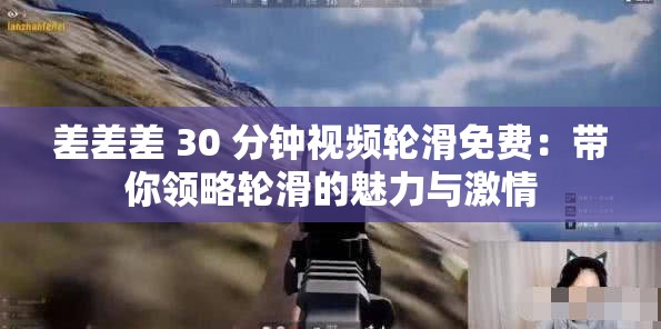 差差差 30 分钟视频轮滑免费：带你领略轮滑的魅力与激情