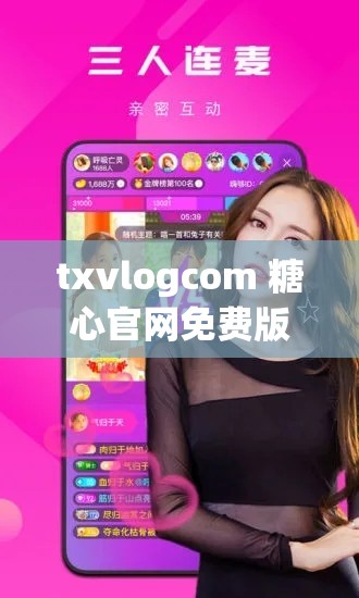 txvlogcom 糖心官网免费版亮点：纯净无广告，热门视频随心看