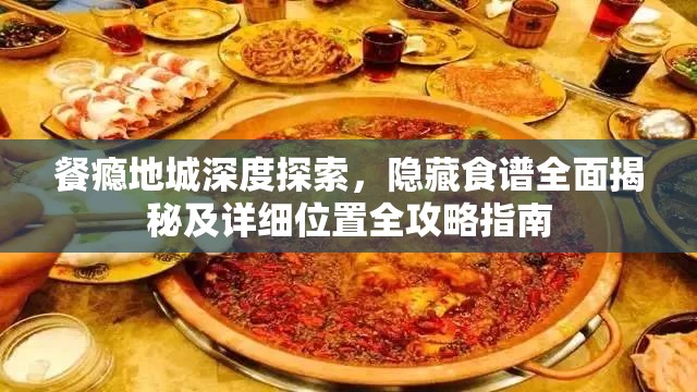 餐瘾地城深度探索，隐藏食谱全面揭秘及详细位置全攻略指南