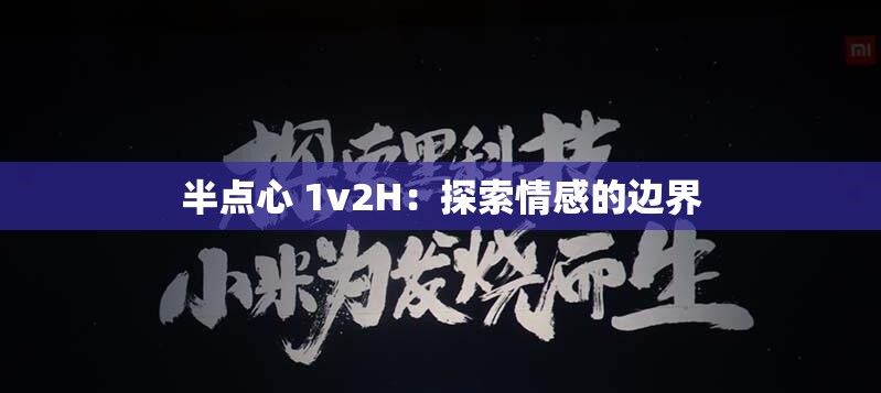 半点心 1v2H：探索情感的边界