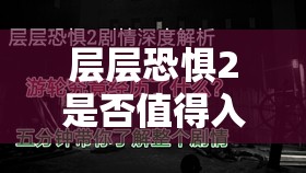 层层恐惧2是否值得入手？全面深度分析提供游戏购买建议