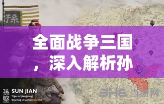 全面战争三国，深入解析孙坚势力特色及其战略优势