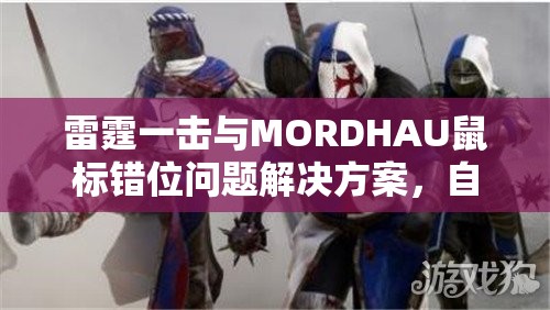 雷霆一击与MORDHAU鼠标错位问题解决方案，自己动手不求人指南